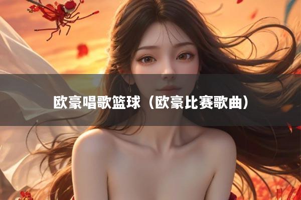 欧豪唱歌篮球（欧豪比赛歌曲）