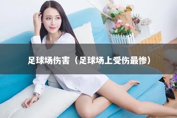 足球场伤害（足球场上受伤最惨）
